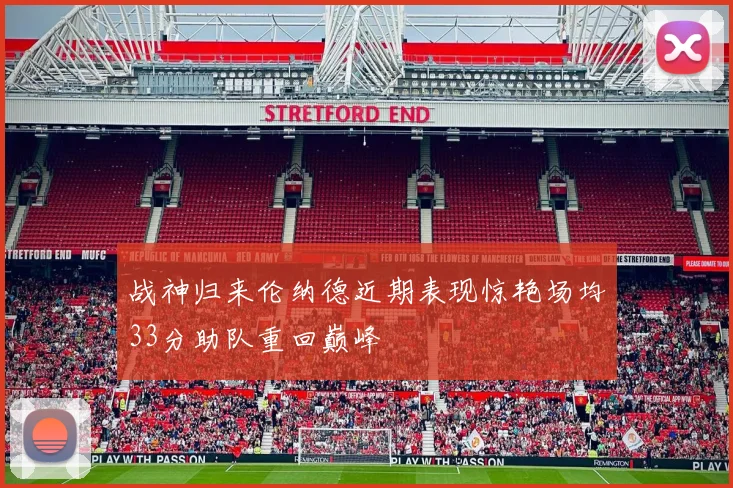 战神归来伦纳德近期表现惊艳场均33分助队重回巅峰