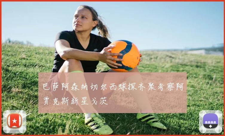 巴萨阿森纳切尔西球探齐聚考察阿贾克斯新星戈茨