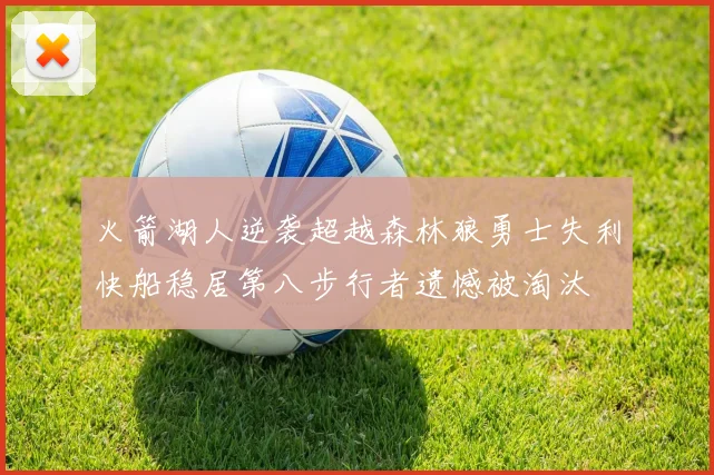 火箭湖人逆袭超越森林狼勇士失利快船稳居第八步行者遗憾被淘汰